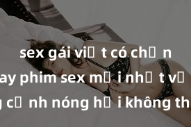 sex gái việt có chồng Xem ngay phim sex mới nhất với những cảnh nóng hổi không thể bỏ lỡ! Cơ hội tận hưởng những khoảnh khắc đầy kích thích ngay hôm nay!