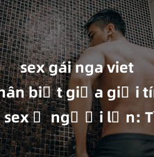 sex gái nga vietsub Phân biệt giữa giới tính và sex ở người lớn: Tìm hiểu sự khác biệt và yếu tố quyết định