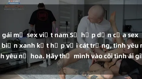 gái mỹ sex việt nam Sự hấp dẫn của sex bãi biển: Khi sóng biển xanh kết hợp với cát trắng, tình yêu nở hoa. Hãy thả mình vào cõi tình ái giữa sóng biển!