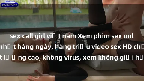 sex call girl việt nam Xem phim sex online miễn phí, cập nhật hàng ngày, hàng triệu video sex HD chất lượng cao, không virus, xem không giới hạn, hoàn toàn miễn phí.