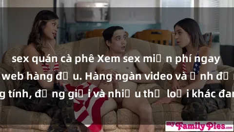 sex quán cà phê Xem sex miễn phí ngay tại địa chỉ trang web hàng đầu. Hàng ngàn video và ảnh đồng tính, đồng giới và nhiều thể loại khác đang chờ bạn khám phá.