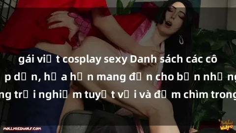gái việt cosplay sexy Danh sách các cô gái gọi Việt Nam hấp dẫn, hứa hẹn mang đến cho bạn những trải nghiệm tuyệt vời và đắm chìm trong cảm xúc tuyệt vời.