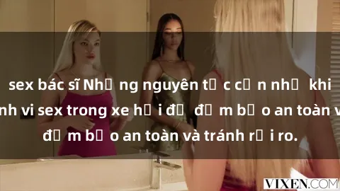 sex bác sĩ Những nguyên tắc cần nhớ khi thực hiện hành vi sex trong xe hơi để đảm bảo an toàn và tránh rủi ro.