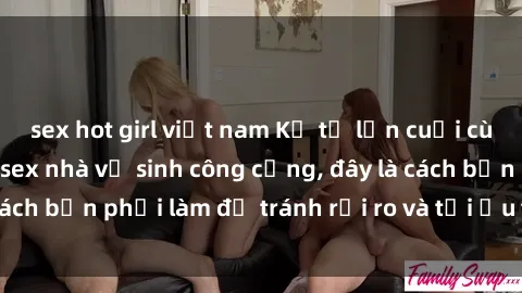 sex hot girl việt nam Kể từ lần cuối cùng bạn thực hành sex nhà vệ sinh công cộng, đây là cách bạn phải làm để tránh rủi ro và tối ưu trải nghiệm.