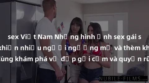 sex Việt Nam Những hình ảnh sex gái sinh viên Việt Nam khiến nhiều người ngưỡng mộ và thèm khát. Cùng khám phá vẻ đẹp gợi cảm và quyến rũ của những cô gái trẻ này.