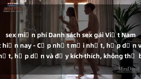 sex miễn phí Danh sách sex gái Việt Nam sinh viên hot nhất hiện nay - Cập nhật mới nhất, hấp dẫn và đầy kích thích, không thể bỏ qua!