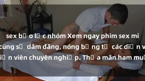 sex bạo lực nhóm Xem ngay phim sex miễn phí tại đây - cùng sự dâm đãng, nóng bỏng từ các diễn viên chuyên nghiệp. Thỏa mãn ham muốn ngay hôm nay!