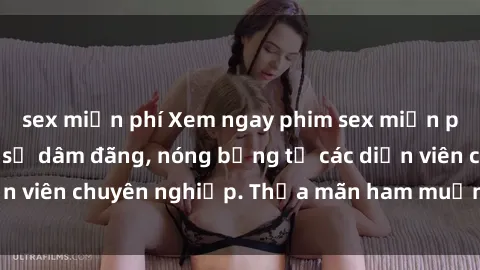 sex miễn phí Xem ngay phim sex miễn phí tại đây - cùng sự dâm đãng, nóng bỏng từ các diễn viên chuyên nghiệp. Thỏa mãn ham muốn ngay hôm nay!