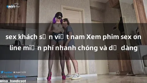 sex khách sạn việt nam Xem phim sex online miễn phí nhanh chóng và dễ dàng