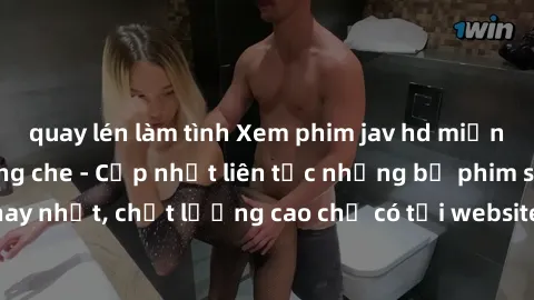 quay lén làm tình Xem phim jav hd miễn phí đỉnh cao không che - Cập nhật liên tục những bộ phim sex hay nhất, chất lượng cao chỉ có tại website chuyên nghiệp hàng đầu.