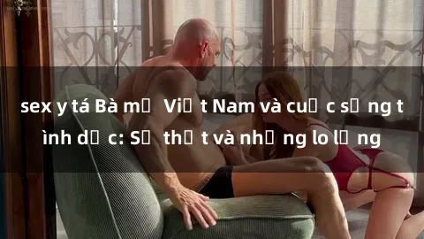 sex y tá Bà mẹ Việt Nam và cuộc sống tình dục: Sự thật và những lo lắng