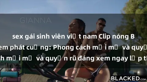sex gái sinh viên việt nam Clip nóng BDSM khiến người xem phát cuồng: Phong cách mới mẻ và quyến rũ đáng xem ngay lập tức!