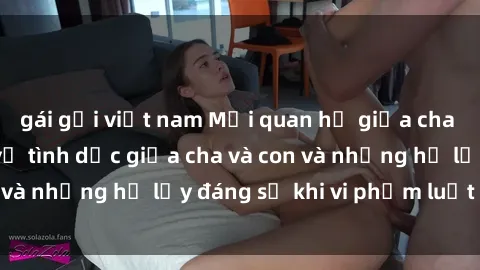 gái gọi việt nam Mối quan hệ giữa cha và con: Sự thật về tình dục giữa cha và con và những hệ lụy đáng sợ khi vi phạm luật pháp.