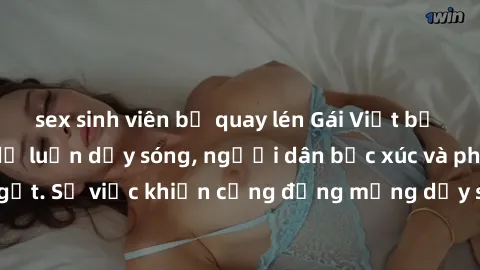 sex sinh viên bị quay lén Gái Việt bị lộ clip sex khiến dư luận dậy sóng, người dân bức xúc và phản đối gay gắt. Sự việc khiến cộng đồng mạng dậy sóng và yêu cầu xử lý nghiêm ngặt.