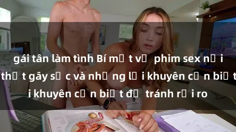 gái tân làm tình Bí mật về phim sex nơi công cộng: Sự thật gây sốc và những lời khuyên cần biết để tránh rủi ro
