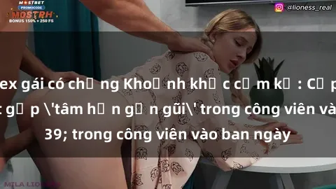 sex gái có chồng Khoảnh khắc cấm kỵ: Cặp đôi bị bắt gặp 'tâm hồn gần gũi' trong công viên vào ban ngày