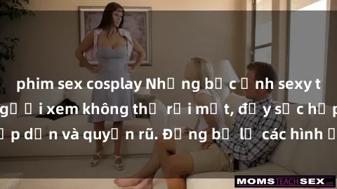 phim sex cosplay Những bức ảnh sexy tá gợi cảm khiến người xem không thể rời mắt, đầy sức hấp dẫn và quyến rũ. Đừng bỏ lỡ các hình ảnh nóng bỏng này!