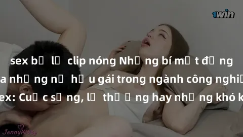 sex bị lộ clip nóng Những bí mật đằng sau cuộc sống của những nữ hầu gái trong ngành công nghiệp sex: Cuộc sống, lẽ thường hay những khó khăn mà họ phải đối mặt.