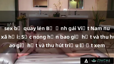 sex bị quay lén Bộ ảnh gái Việt Nam nude gây sốt mạng xã hội: Sắc nóng hơn bao giờ hết và thu hút triệu lượt xem