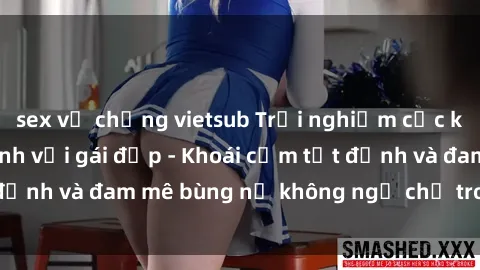 sex vợ chồng vietsub Trải nghiệm cực kỳ thú vị khi làm tình với gái đẹp - Khoái cảm tột đỉnh và đam mê bùng nổ không ngờ chỉ trong một đêm!