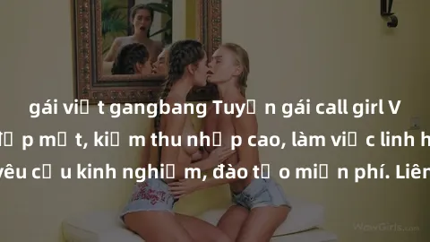 gái việt gangbang Tuyển gái call girl Việt Nam gợi cảm, đẹp mắt, kiếm thu nhập cao, làm việc linh hoạt, không yêu cầu kinh nghiệm, đào tạo miễn phí. Liên hệ ngay để biết thêm chi tiết!