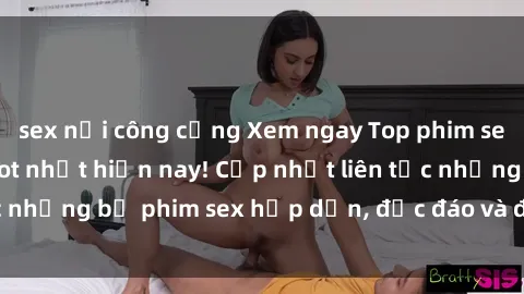 sex nơi công cộng Xem ngay Top phim sex mới nhất đang hot nhất hiện nay! Cập nhật liên tục những bộ phim sex hấp dẫn, độc đáo và đầy kích thích.
