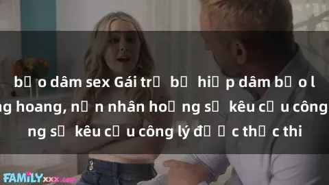 bạo dâm sex Gái trẻ bị hiếp dâm bạo lực trong khu rừng hoang, nạn nhân hoảng sợ kêu cầu công lý được thực thi