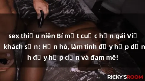 sex thiếu niên Bí mật cuộc hẹn gái Việt lần đầu ở khách sạn: Hẹn hò, làm tình đầy hấp dẫn và đam mê!