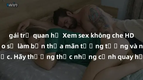 gái trẻ quan hệ Xem sex không che HD miễn phí đảm bảo sẽ làm bạn thỏa mãn tưởng tượng và nhu cầu tình dục. Hãy thưởng thức những cảnh quay hấp dẫn và mãnh liệt ngay bây giờ!