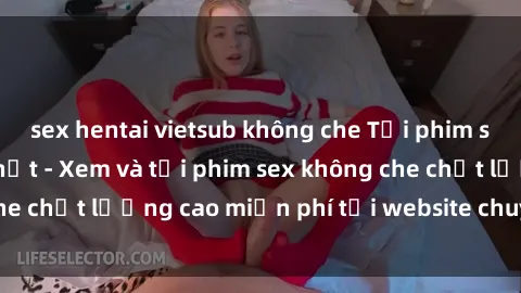 sex hentai vietsub không che Tải phim sex mới nhất hot nhất - Xem và tải phim sex không che chất lượng cao miễn phí tại website chuyên nghiệp.