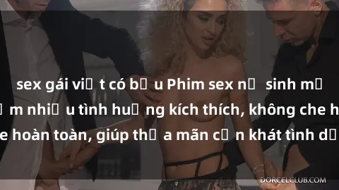 sex gái việt có bầu Phim sex nữ sinh mới nhất: Trải nghiệm nhiều tình huống kích thích, không che hoàn toàn, giúp thỏa mãn cơn khát tình dục của các bạn trẻ