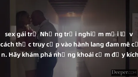 sex gái trẻ Những trải nghiệm mới lạ với sex tập thể và cách thức truy cập vào hành lang đam mê của bạn. Hãy khám phá những khoái cảm đầy kích thích với tập thể hấp dẫn!