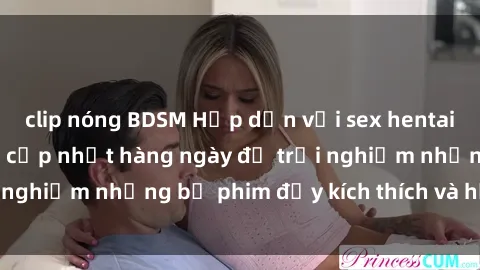clip nóng BDSM Hấp dẫn với sex hentai vietsub mới nhất, cập nhật hàng ngày để trải nghiệm những bộ phim đầy kích thích và hấp dẫn.