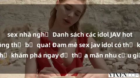 sex nhà nghỉ Danh sách các idol JAV hot nhất hiện nay không thể bỏ qua! Đam mê sex jav idol có thể khám phá ngay để thỏa mãn nhu cầu giải trí của mình!